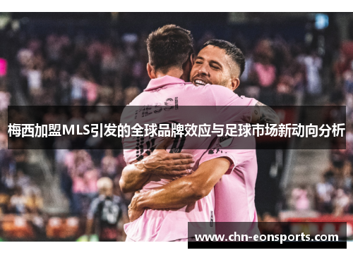梅西加盟MLS引发的全球品牌效应与足球市场新动向分析