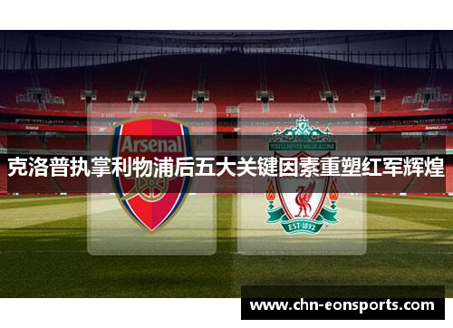 克洛普执掌利物浦后五大关键因素重塑红军辉煌
