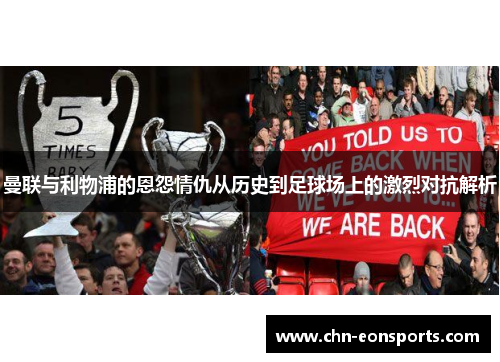 曼联与利物浦的恩怨情仇从历史到足球场上的激烈对抗解析