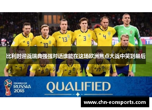 比利时迎战瑞典强强对话谁能在这场欧洲焦点大战中笑到最后