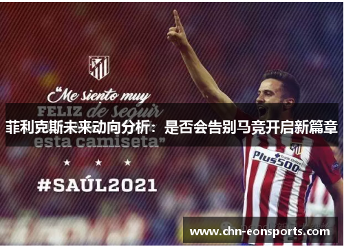 菲利克斯未来动向分析：是否会告别马竞开启新篇章